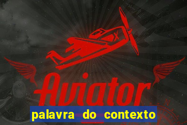 palavra do contexto de hoje 488